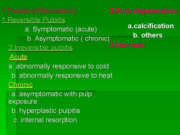1. Pulpitis (inflammation) 2. Pulp degeneration 1. Reversible Pulpitis a. calcification a. Symptomatic (acute)