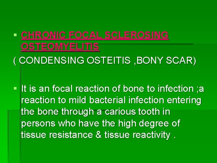 § CHRONIC FOCAL SCLEROSING OSTEOMYELITIS ( CONDENSING OSTEITIS , BONY SCAR) § It is