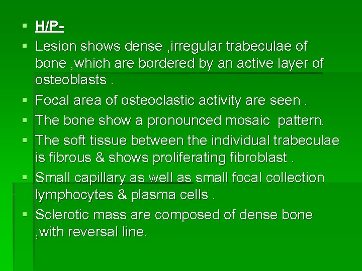 § H/P§ Lesion shows dense , irregular trabeculae of bone , which are bordered