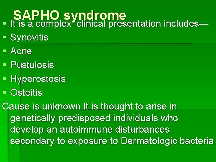 SAPHO syndrome § It is a complex clinical presentation includes— § Synovitis § Acne