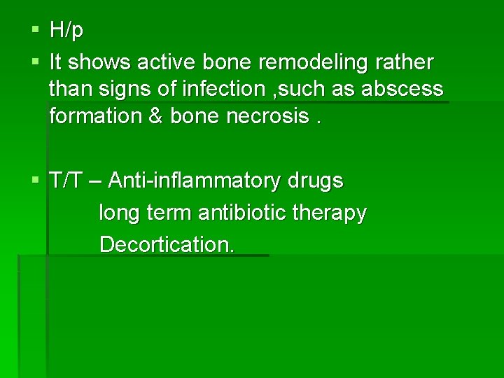 § H/p § It shows active bone remodeling rather than signs of infection ,