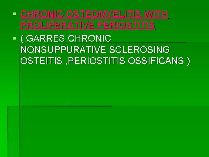 § CHRONIC OSTEOMYELITIS WITH PROLIFERATIVE PERIOSTITIS § ( GARRES CHRONIC NONSUPPURATIVE SCLEROSING OSTEITIS ,