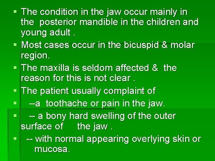 § The condition in the jaw occur mainly in the posterior mandible in the