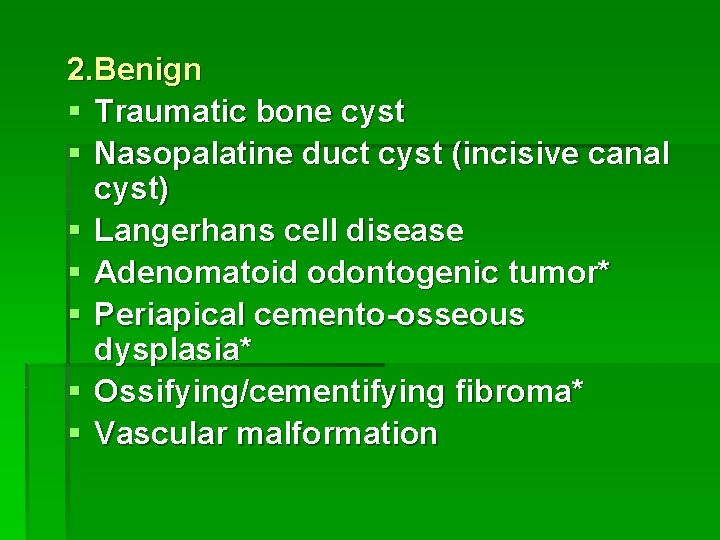 2. Benign § Traumatic bone cyst § Nasopalatine duct cyst (incisive canal cyst) §