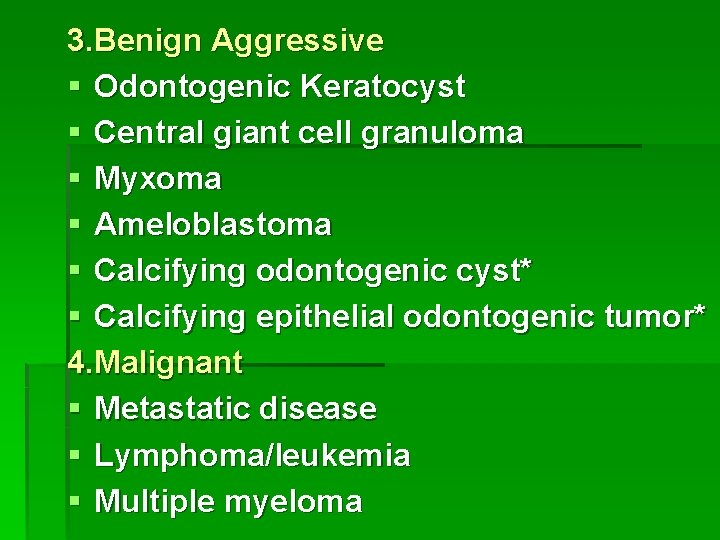 3. Benign Aggressive § Odontogenic Keratocyst § Central giant cell granuloma § Myxoma §