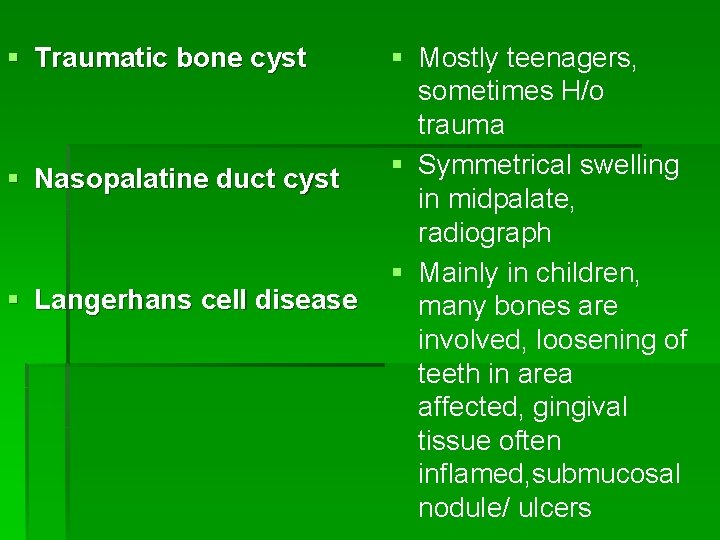 § Traumatic bone cyst § Nasopalatine duct cyst § Langerhans cell disease § Mostly