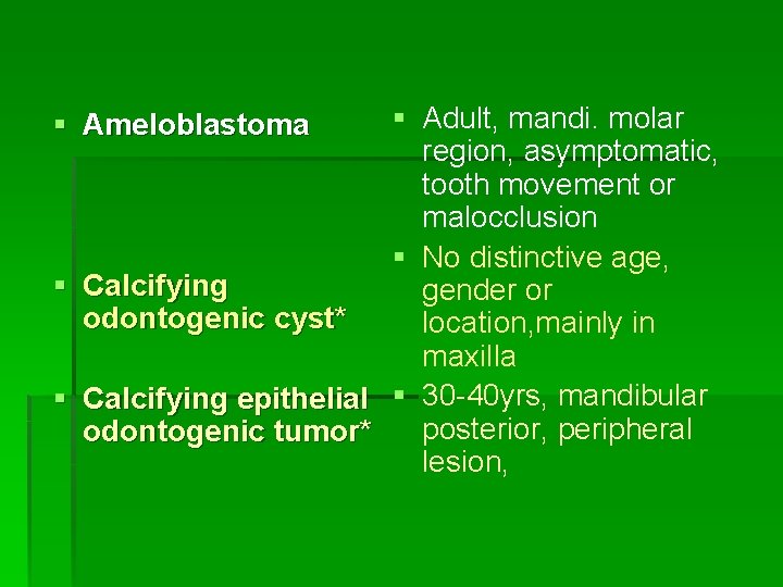 § Adult, mandi. molar region, asymptomatic, tooth movement or malocclusion § No distinctive age,