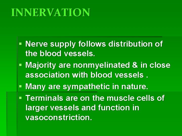 INNERVATION § Nerve supply follows distribution of the blood vessels. § Majority are nonmyelinated