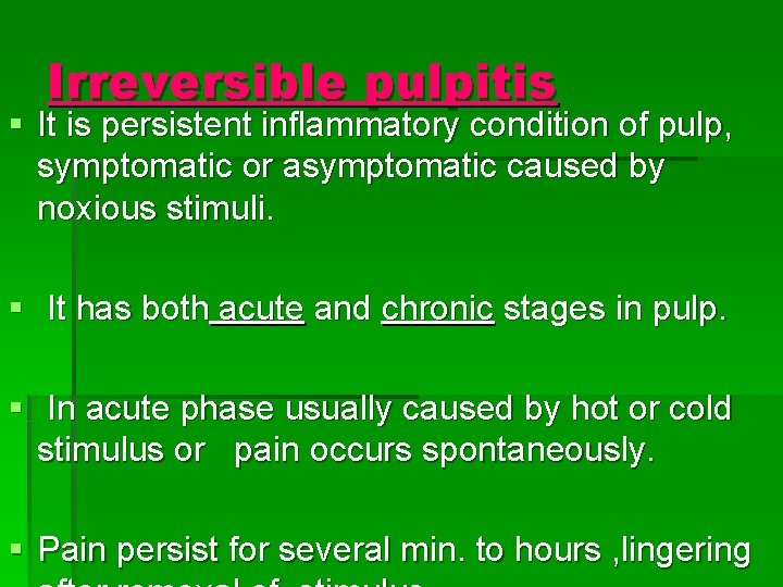 Irreversible pulpitis § It is persistent inflammatory condition of pulp, symptomatic or asymptomatic caused