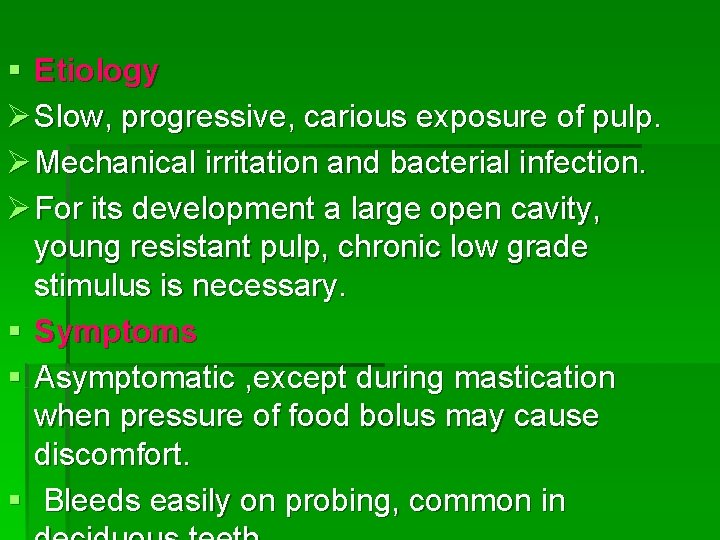 § Etiology Ø Slow, progressive, carious exposure of pulp. Ø Mechanical irritation and bacterial