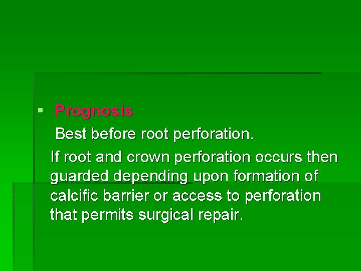 § Prognosis Best before root perforation. If root and crown perforation occurs then guarded