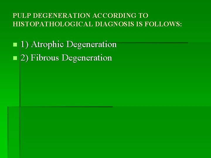 PULP DEGENERATION ACCORDING TO HISTOPATHOLOGICAL DIAGNOSIS IS FOLLOWS: 1) Atrophic Degeneration n 2) Fibrous
