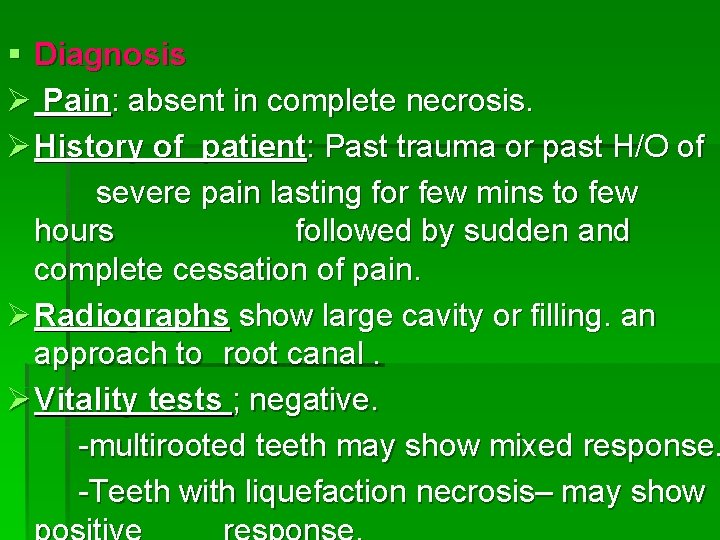 § Diagnosis Ø Pain: absent in complete necrosis. Ø History of patient: Past trauma