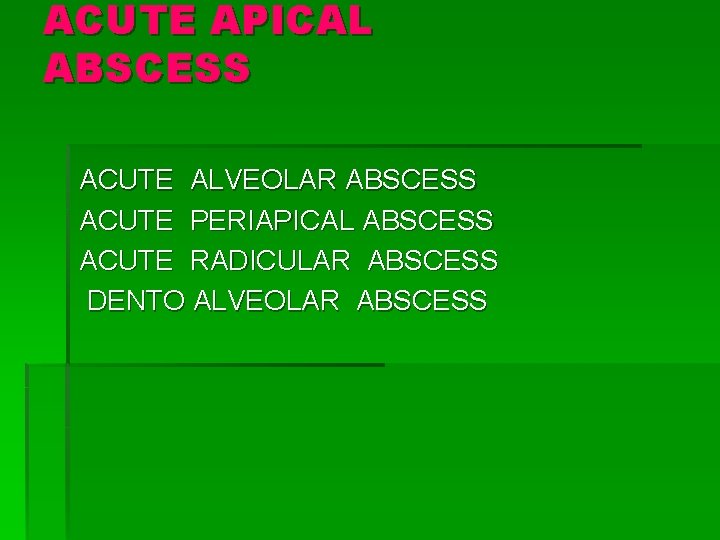 ACUTE APICAL ABSCESS ACUTE ALVEOLAR ABSCESS ACUTE PERIAPICAL ABSCESS ACUTE RADICULAR ABSCESS DENTO ALVEOLAR