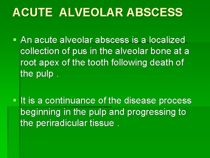 ACUTE ALVEOLAR ABSCESS § An acute alveolar abscess is a localized collection of pus