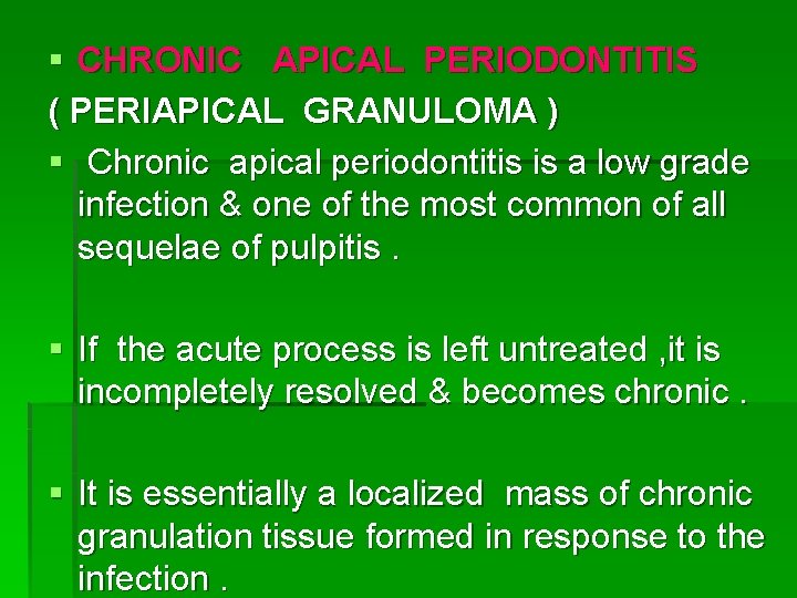 § CHRONIC APICAL PERIODONTITIS ( PERIAPICAL GRANULOMA ) § Chronic apical periodontitis is a
