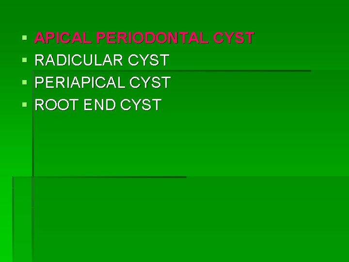 § § APICAL PERIODONTAL CYST RADICULAR CYST PERIAPICAL CYST ROOT END CYST 