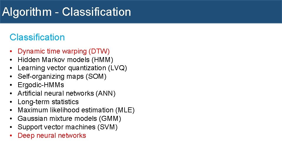 Algorithm - Classification • • • Dynamic time warping (DTW) Hidden Markov models (HMM)