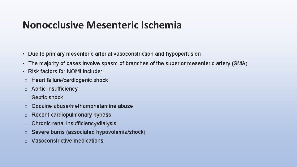 Nonocclusive Mesenteric Ischemia • Due to primary mesenteric arterial vasoconstriction and hypoperfusion • The