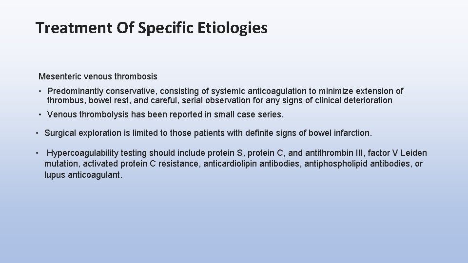 Treatment Of Specific Etiologies Mesenteric venous thrombosis • Predominantly conservative, consisting of systemic anticoagulation