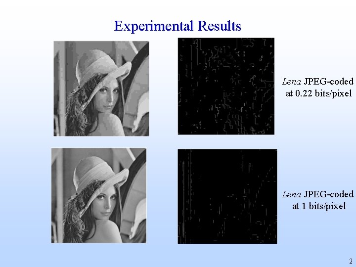 Experimental Results Lena JPEG-coded at 0. 22 bits/pixel Lena JPEG-coded at 1 bits/pixel 2