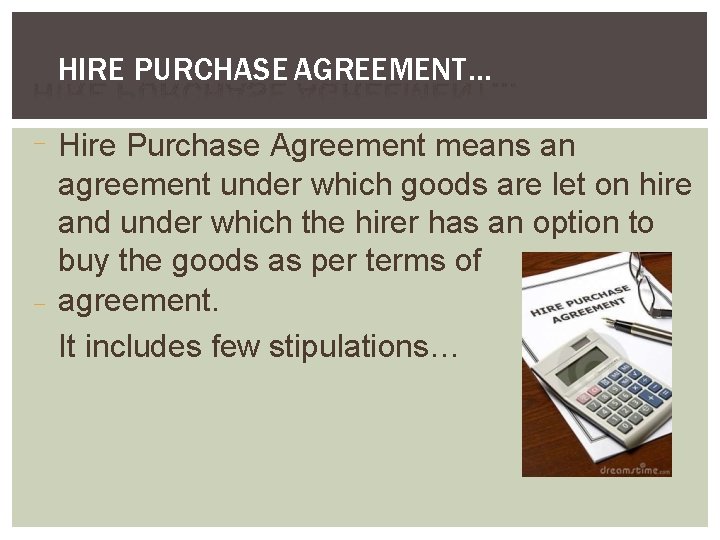 HIRE PURCHASE AGREEMENT… Hire Purchase Agreement means an agreement under which goods are let