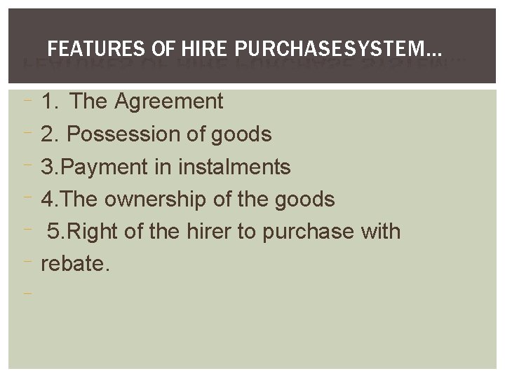 FEATURES OF HIRE PURCHASE SYSTEM… 1. The Agreement 2. Possession of goods 3. Payment