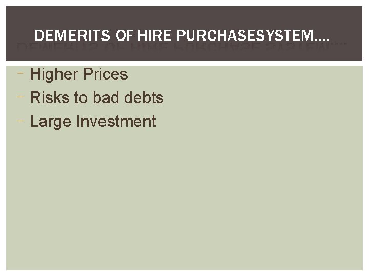 DEMERITS OF HIRE PURCHASESYSTEM…. Higher Prices Risks to bad debts Large Investment 