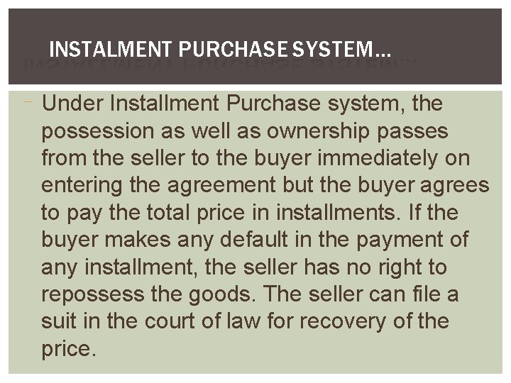 INSTALMENT PURCHASE SYSTEM… Under Installment Purchase system, the possession as well as ownership passes