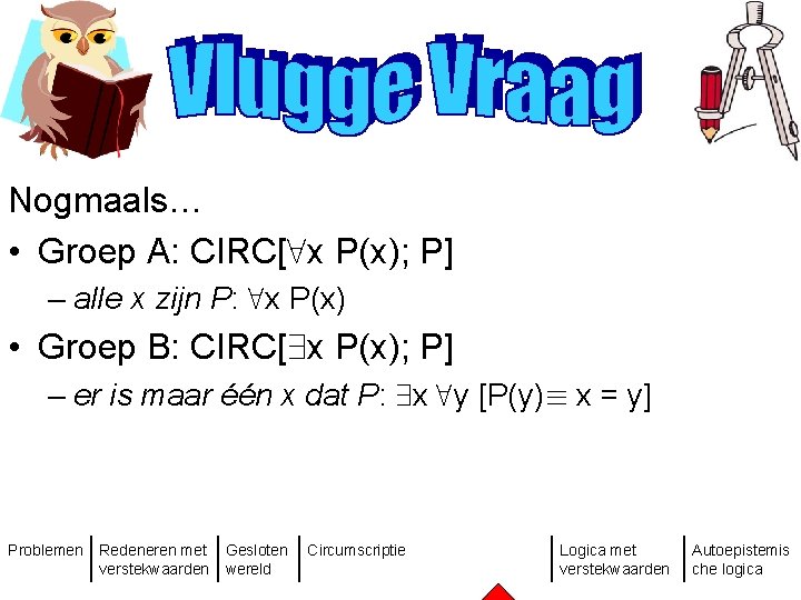 Nogmaals… • Groep A: CIRC[8 x P(x); P] – alle x zijn P: 8