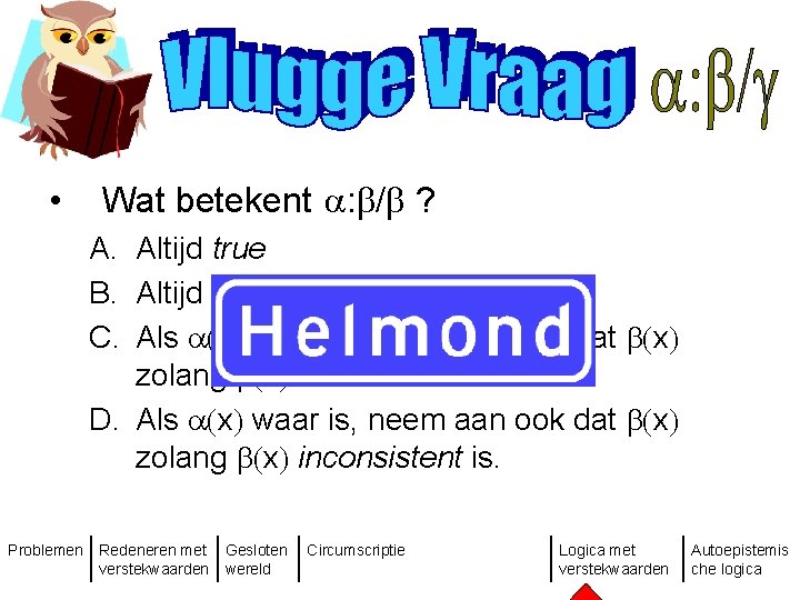  • Wat betekent : / ? A. Altijd true B. Altijd false C.