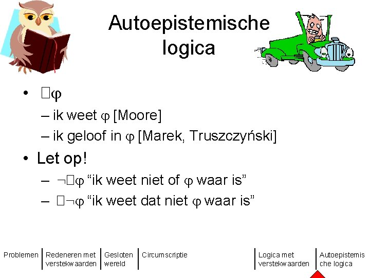 Autoepistemische logica • � – ik weet [Moore] – ik geloof in [Marek, Truszczyński]