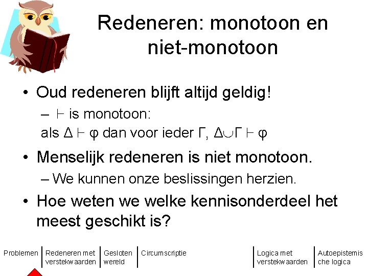 Redeneren: monotoon en niet-monotoon • Oud redeneren blijft altijd geldig! – ` is monotoon: