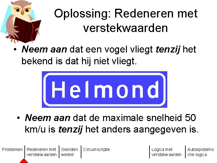 Oplossing: Redeneren met verstekwaarden • Neem aan dat een vogel vliegt tenzij het bekend