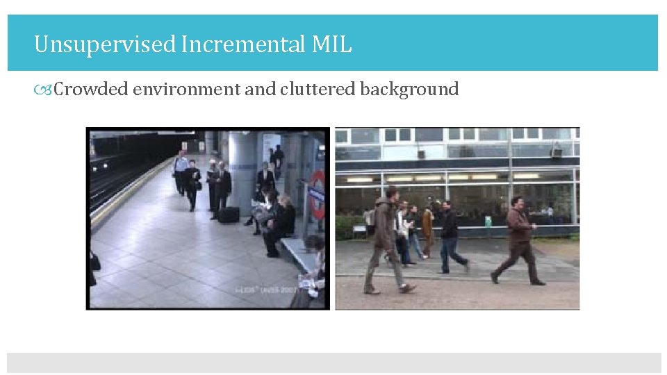 Unsupervised Incremental MIL Crowded environment and cluttered background 