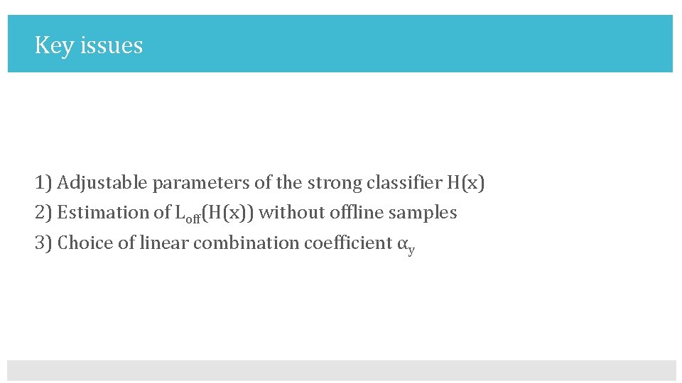 Key issues 1) Adjustable parameters of the strong classifier H(x) 2) Estimation of Loff(H(x))