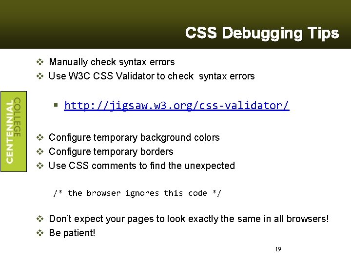 CSS Debugging Tips v Manually check syntax errors v Use W 3 C CSS