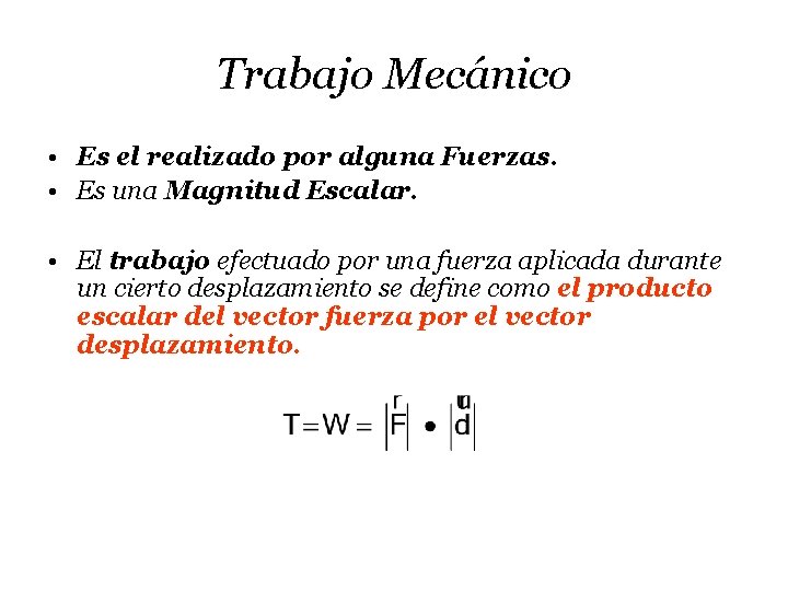 Trabajo Mecánico • Es el realizado por alguna Fuerzas. • Es una Magnitud Escalar.