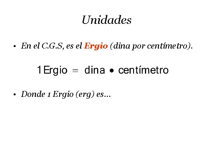 Unidades • En el C. G. S, es el Ergio (dina por centímetro). •