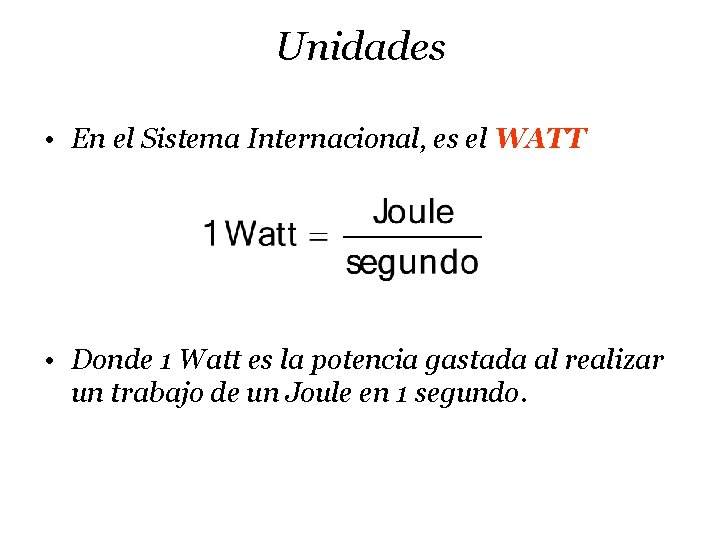 Unidades • En el Sistema Internacional, es el WATT • Donde 1 Watt es