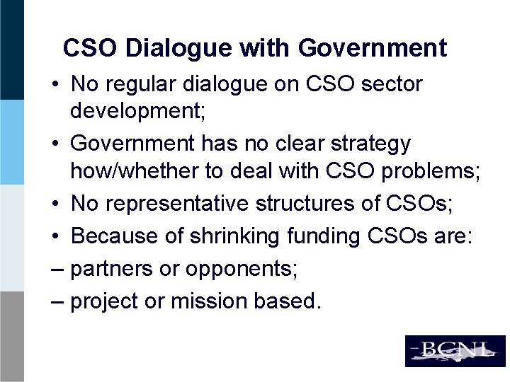 CSO Dialogue with Government • No regular dialogue on CSO sector development; • Government