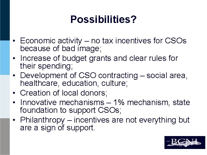 Possibilities? • Economic activity – no tax incentives for CSOs because of bad image;