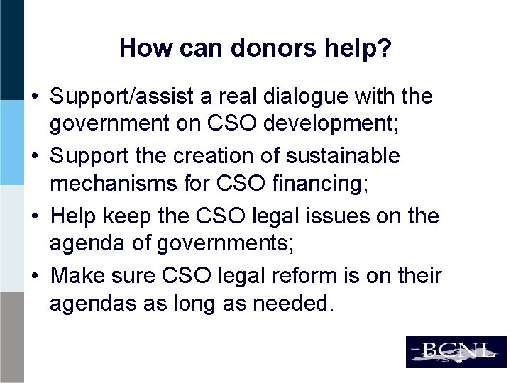 How can donors help? • Support/assist a real dialogue with the government on CSO