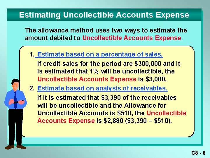 Estimating Uncollectible Accounts Expense The allowance method uses two ways to estimate the amount