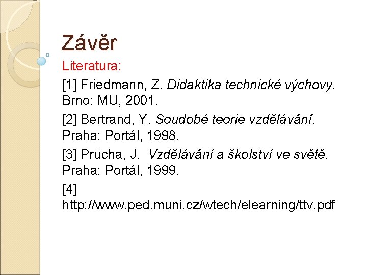 Závěr Literatura: [1] Friedmann, Z. Didaktika technické výchovy. Brno: MU, 2001. [2] Bertrand, Y.