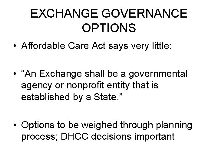 EXCHANGE GOVERNANCE OPTIONS • Affordable Care Act says very little: • “An Exchange shall