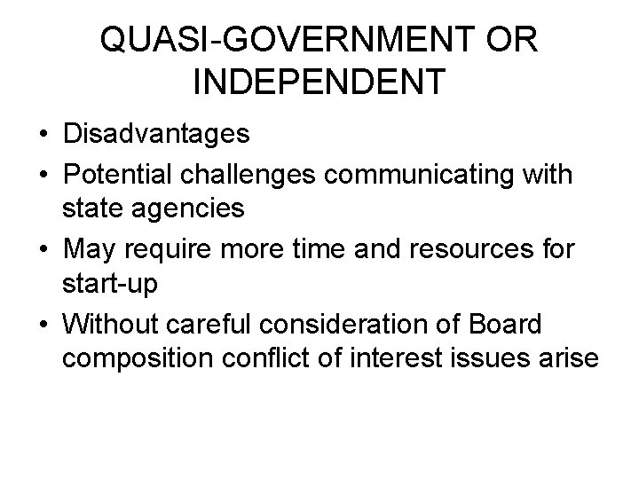 QUASI-GOVERNMENT OR INDEPENDENT • Disadvantages • Potential challenges communicating with state agencies • May