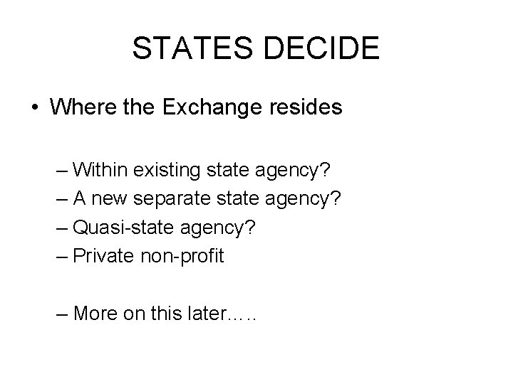 STATES DECIDE • Where the Exchange resides – Within existing state agency? – A