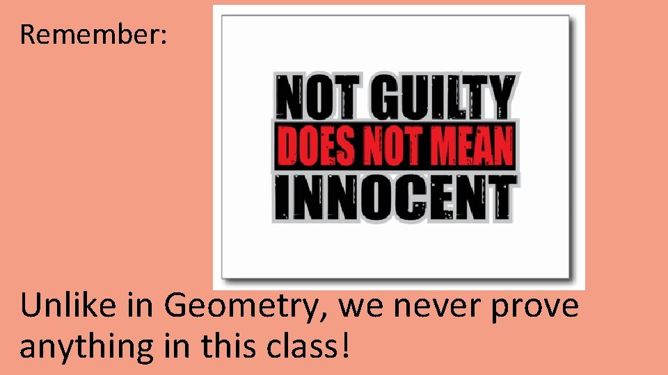 Remember: Unlike in Geometry, we never prove anything in this class! 
