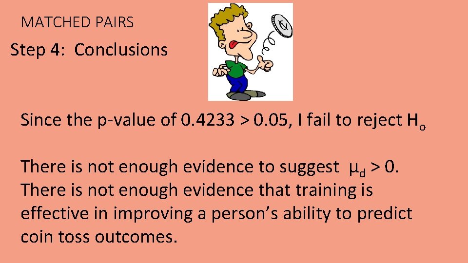 MATCHED PAIRS Step 4: Conclusions Since the p-value of 0. 4233 > 0. 05,